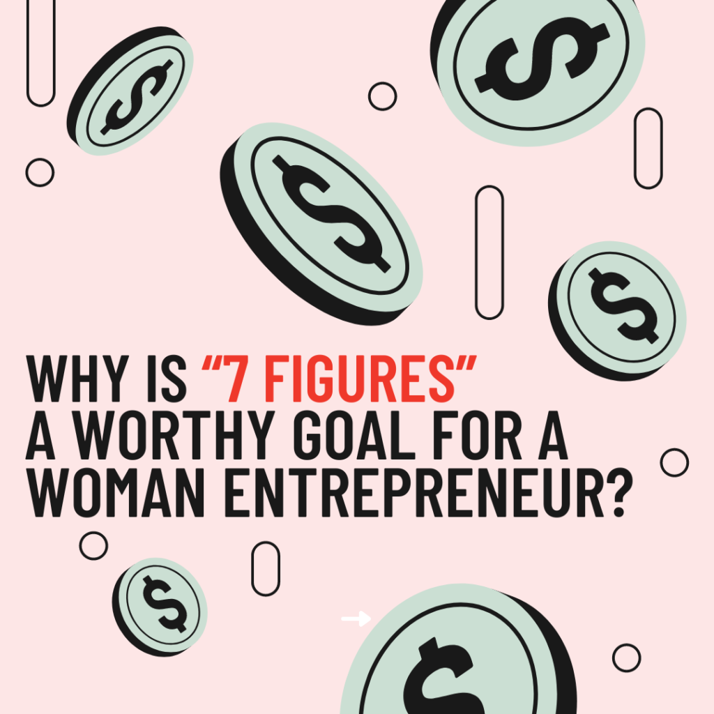 Why is 7 Figures a Worthy Goal for a Woman Entrepreneur?