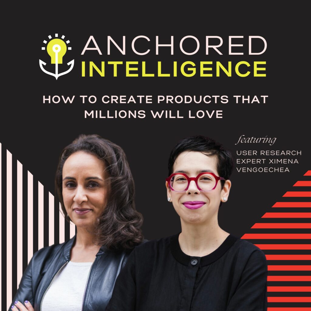 Anchored Intelligence with Eleanor Beaton | How To Create Products That Millions Will Love featuring User Research Expert Ximena Vengoechea