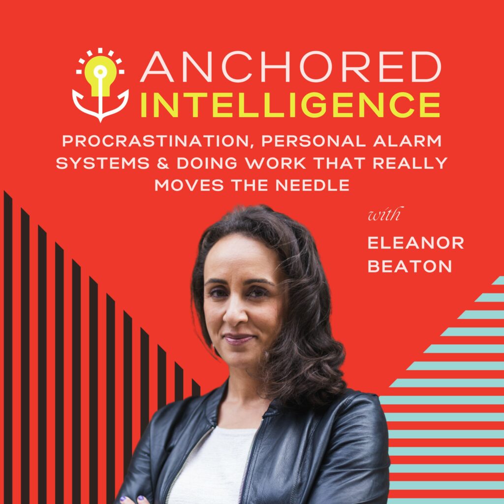 Anchored Intelligence with Eleanor Beaton | AI Procrastination, Personal Alarm Systems & Doing Work That Really Moves the Needle