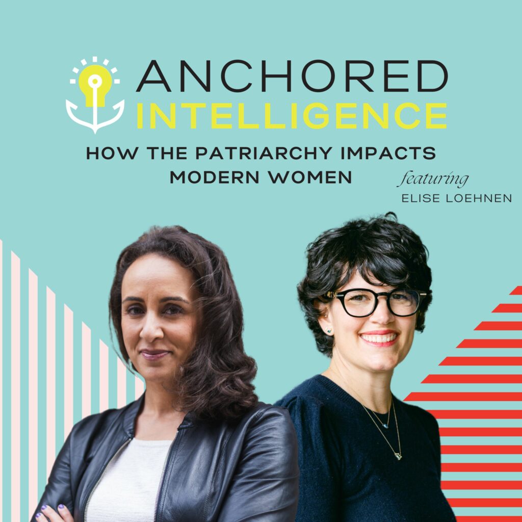 Anchored Intelligence with Eleanor Beaton | How The Patriarchy Impacts Modern Women Featuring Elise Loehnen