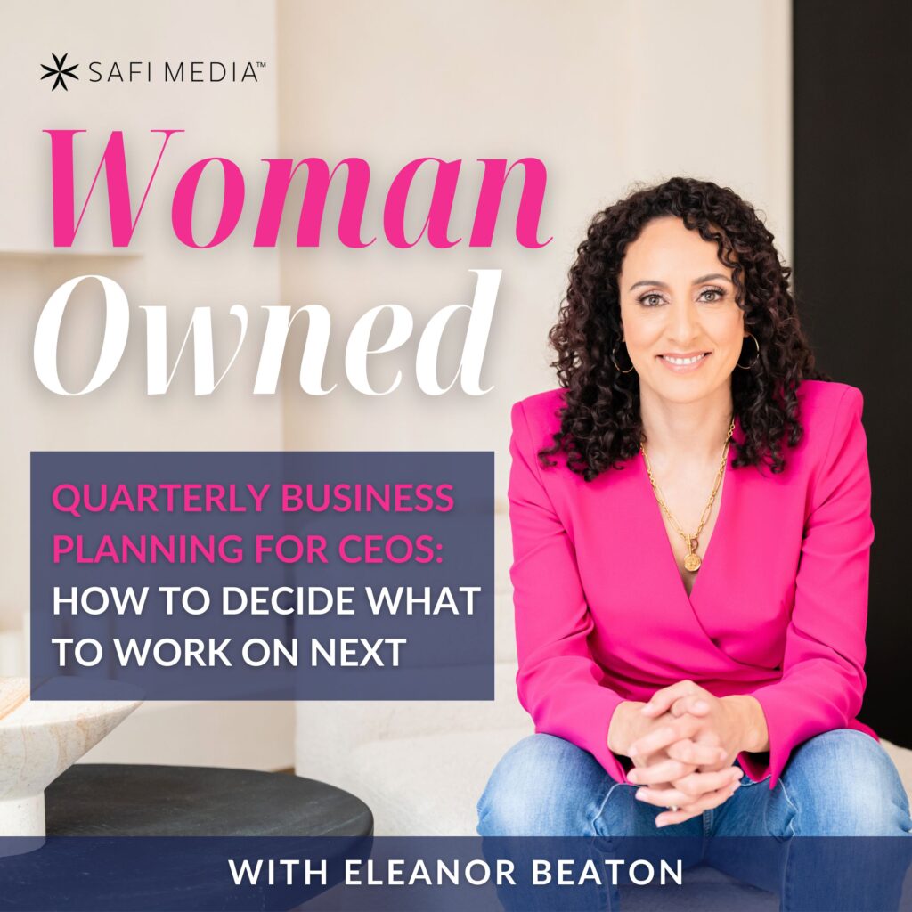 Woman Owned with Eleanor Beaton | Quarterly Business Planning for CEOs: How to Decide What to Work On Next