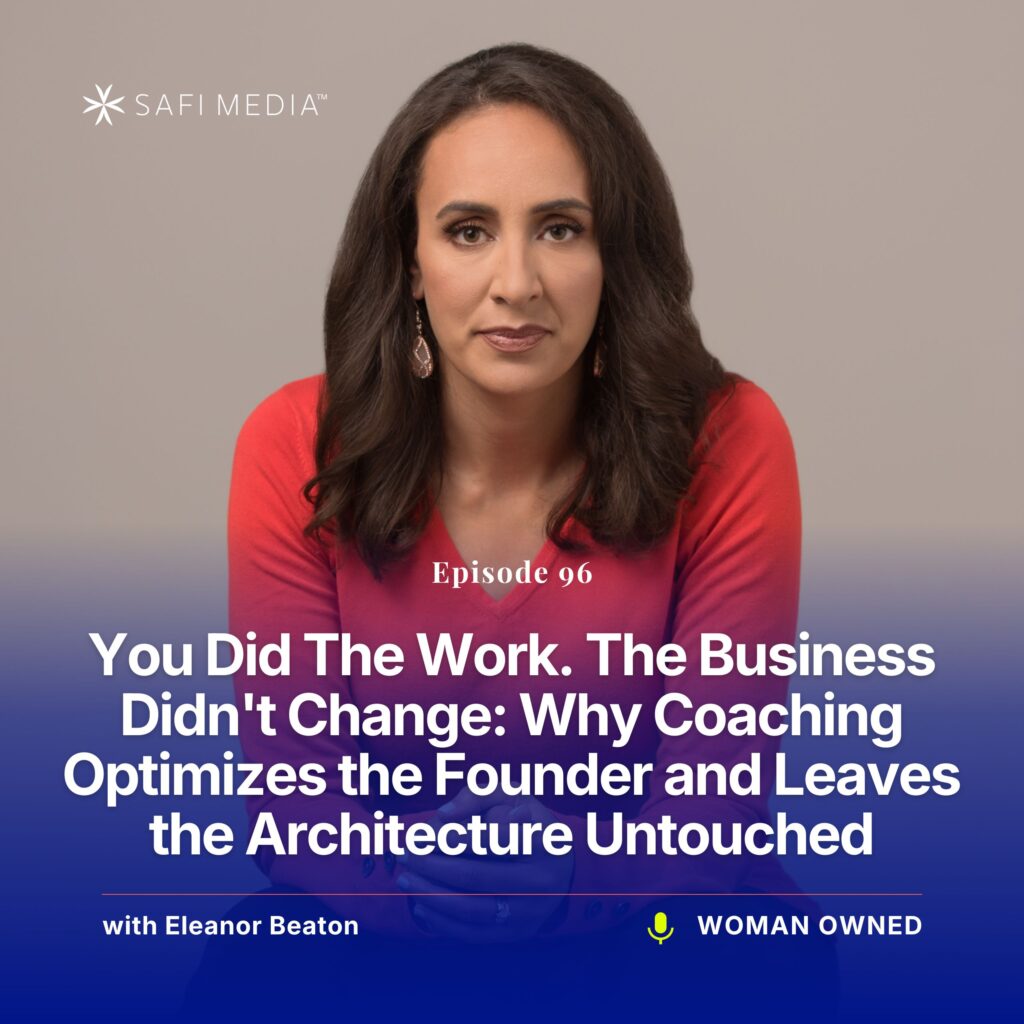 Woman Owned with Eleanor Beaton | You Did The Work. The Business Didn't Change: Why Coaching Optimizes the Founder and Leaves the Architecture Untouched