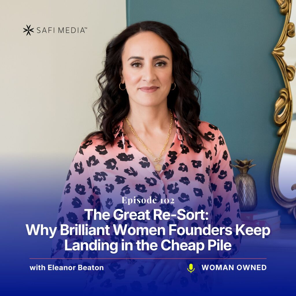 Woman Owned with Eleanor Beaton | The Great Re-Sort: Why Brilliant Women Founders Keep Landing in the Cheap Pile
